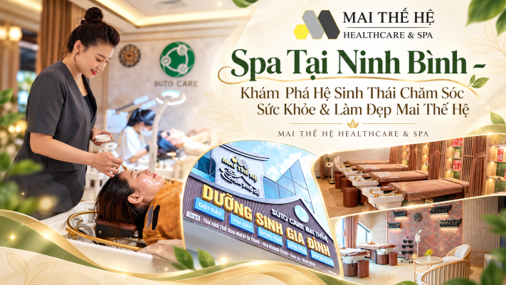 Spa Tại Ninh Bình – Khám Phá Hệ Sinh Thái Chăm Sóc Sức Khỏe & Làm Đẹp Mai Thế Hệ